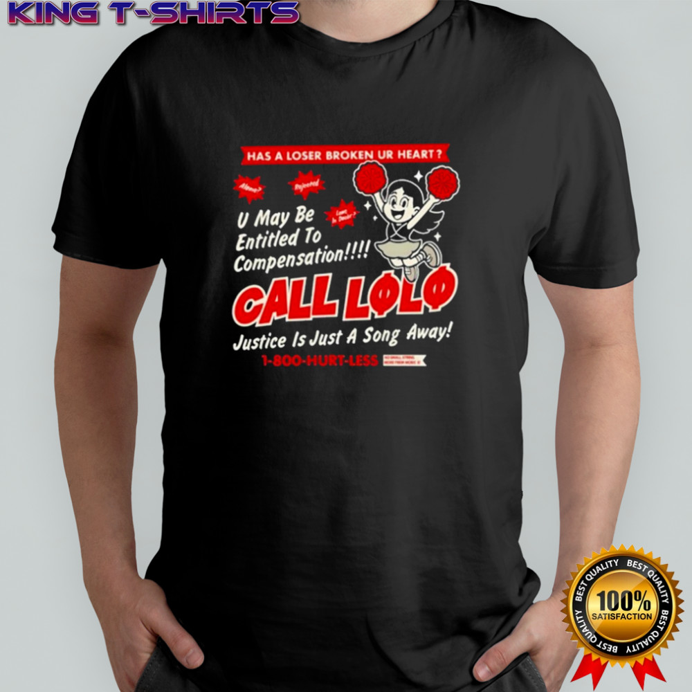 Call Lolo 2025 Has A Loser Broken Ur Heart U May Be Entitled To Compensation Justice Is Just A Song Away Hurt Less T-shirt