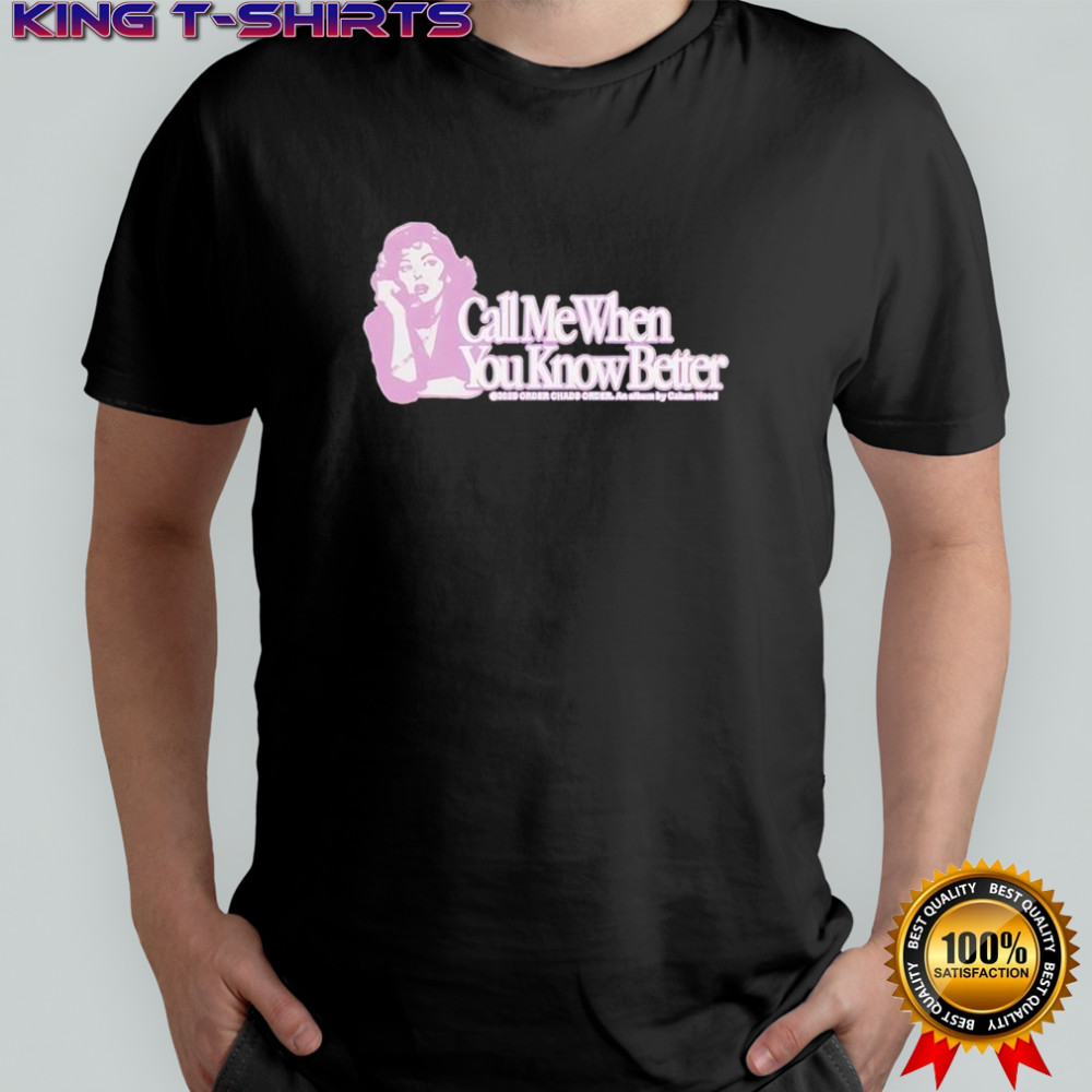 Call me when you know better T-shirt