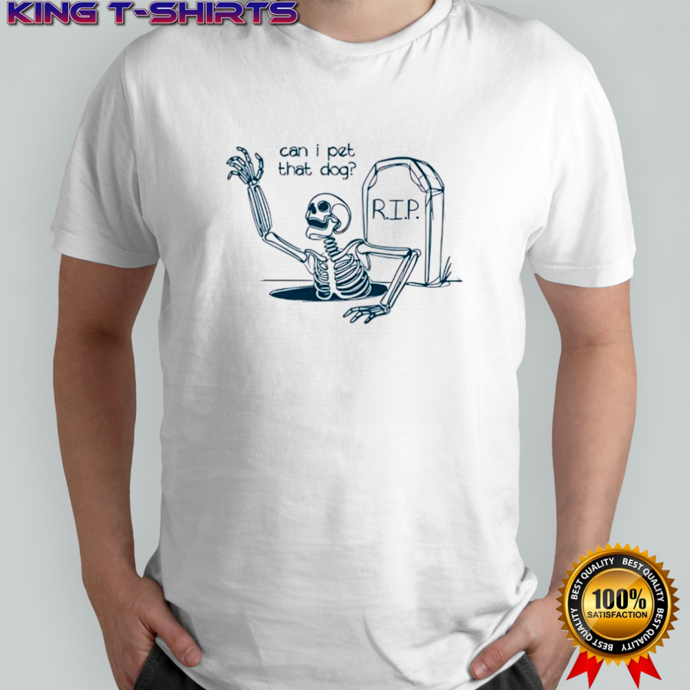 Can I Pet That Dog Skeleton Grave Humor shirt
