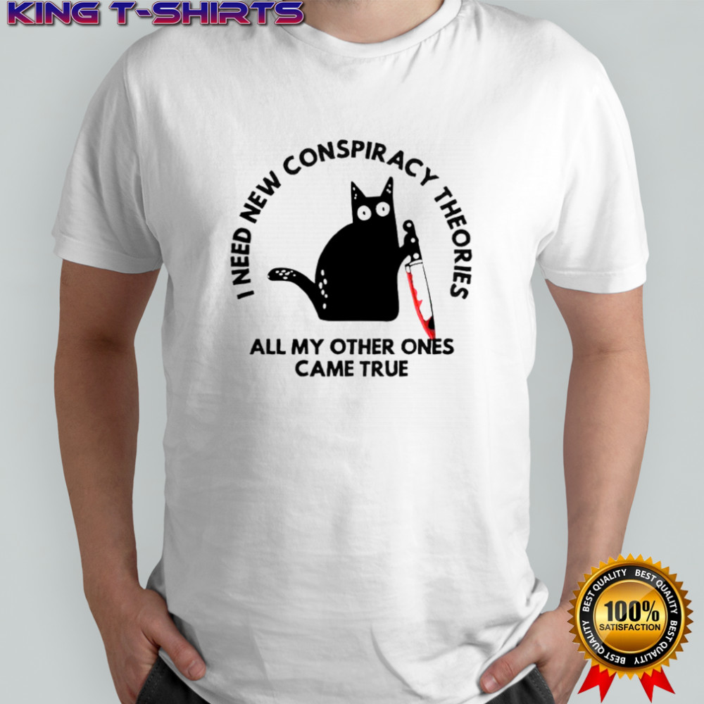 Cat I Need New Conspiracy Theories All My Other Ones Came True T-Shirt