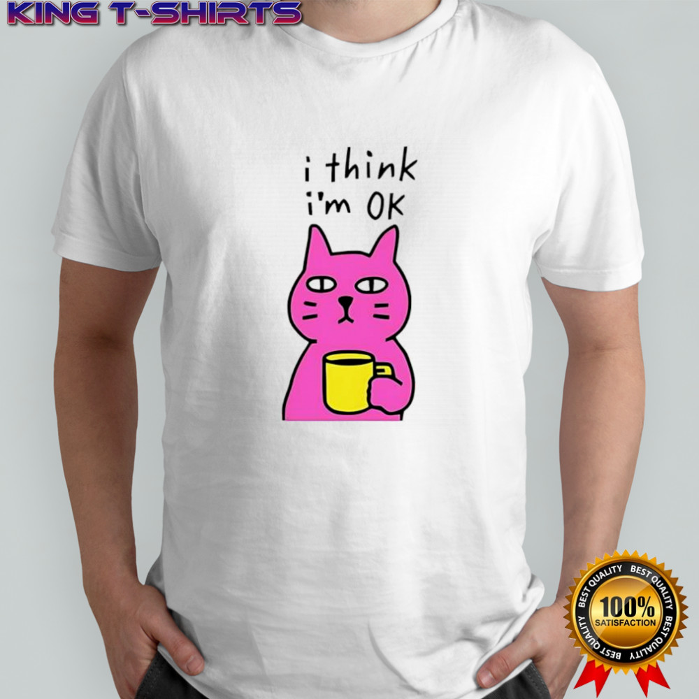 Cat I think I’m ok shirt