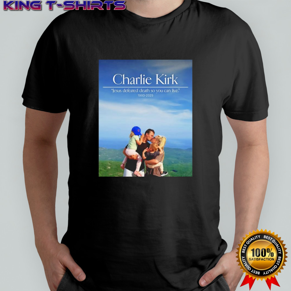 Charlie Kirk 1993-2025 Jesus defeated death so you can live shirt