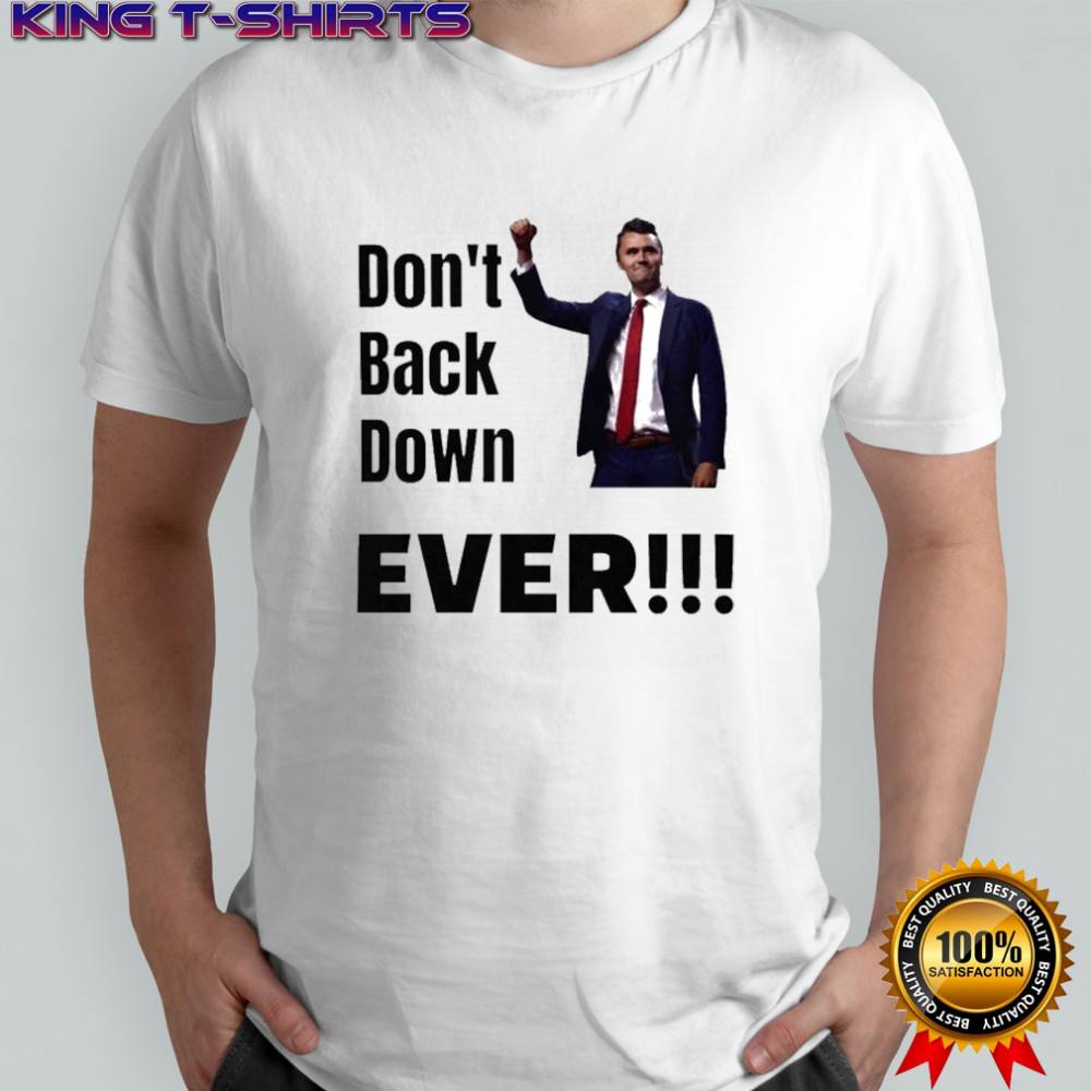 Charlie Kirk Don’t Back Down Ever T-shirt