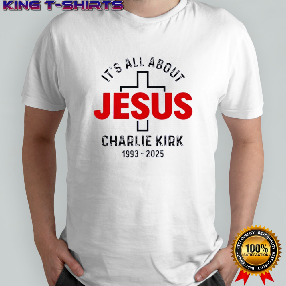 Charlie Kirk RIP 1993 2025 it’s all about Jesus memorial shirt