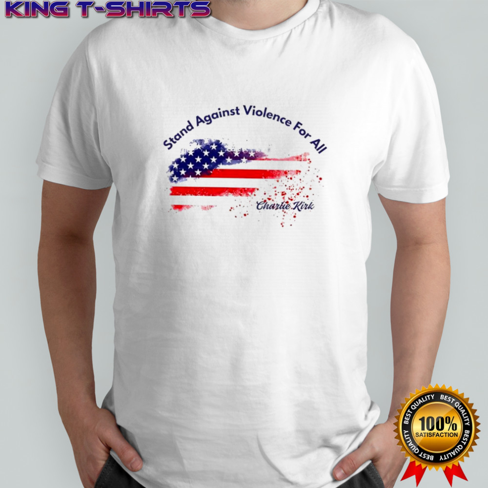 Charlie Kirk stand against violence for all American flag shirt
