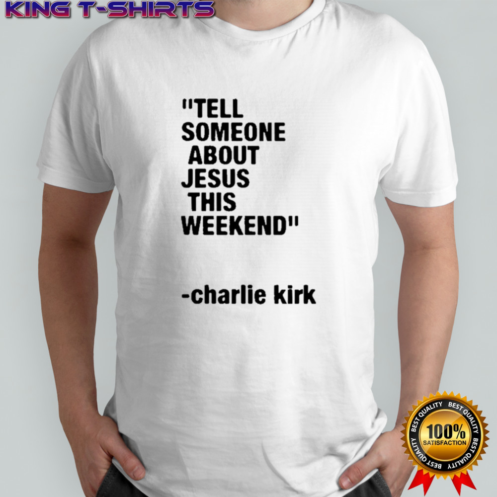 Charlie Kirk Tell Someone About Jesus This Weekend T-Shirt