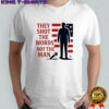 Charlie Kirk they shot the words not the man shirt