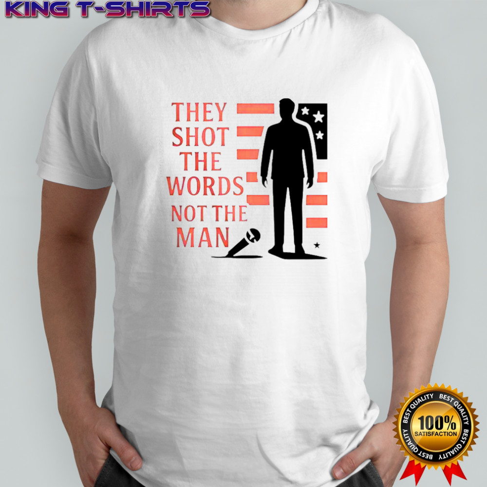 Charlie Kirk They Shot The Words Not The Man T-Shirt