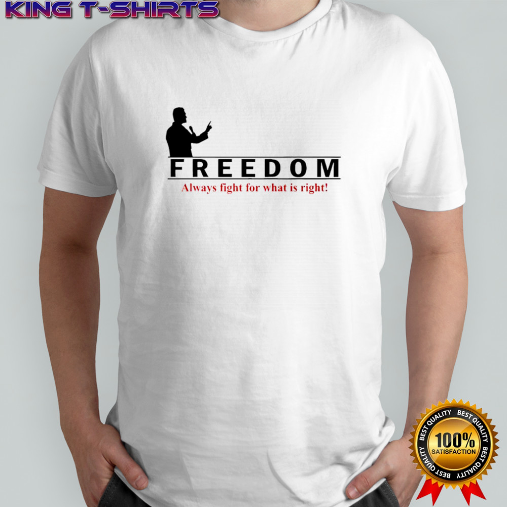 Charlie Kirks Freedom Always Fight For What Is Right shirt