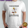 Chicken I’m An Electrician If I Dance Without Music Shut The Main Breaker Off shirt
