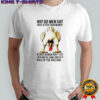 Chicken why do men fart more often than women because women don’t close their mouths long enough shirt