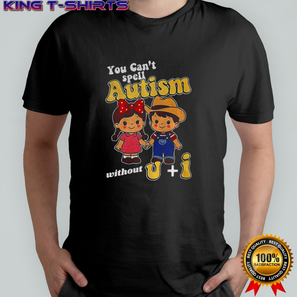 Children You can’t spell autism without U I shirt