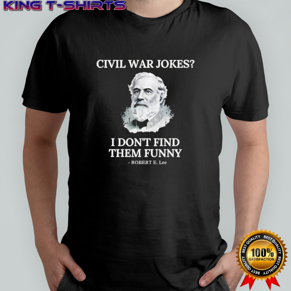 Civil war jokes are not funny Robert E Lee shirt