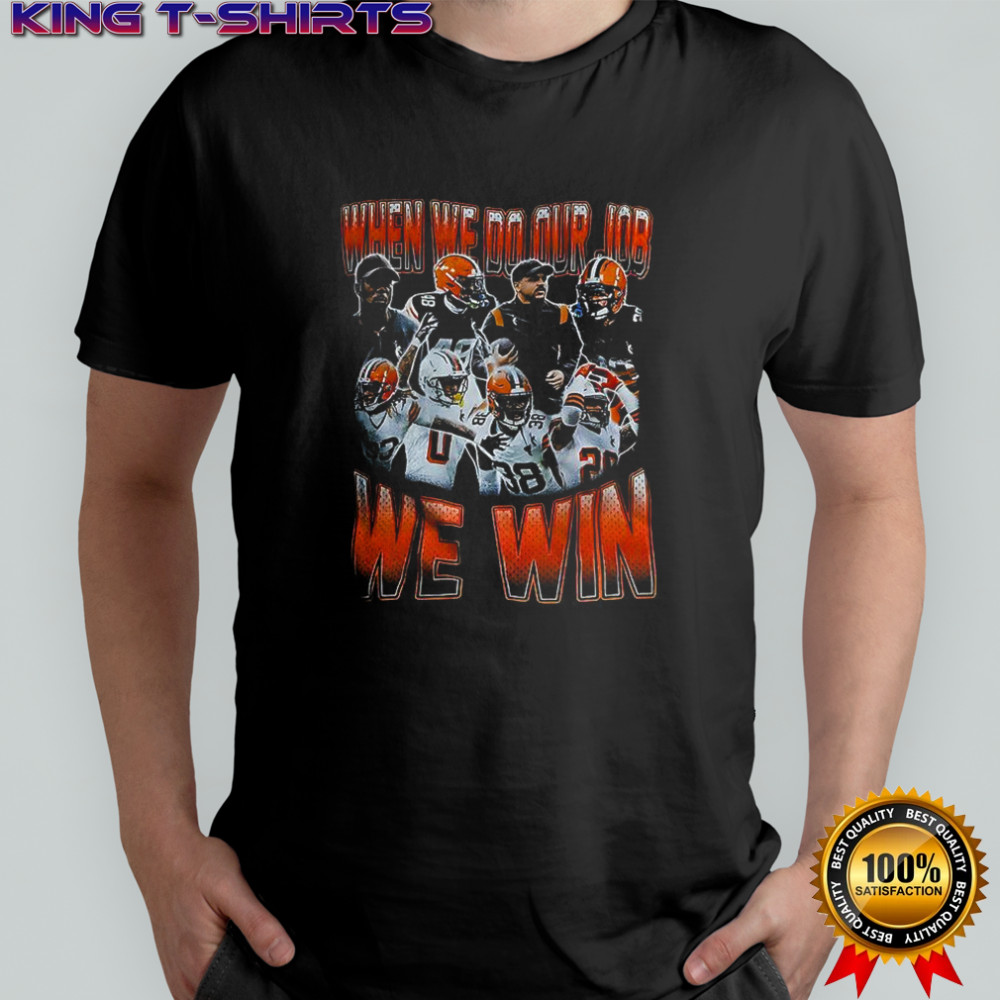Cleveland Browns when we do our Job we win shirt