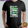 Daddy you are as strong as Jason Kelce as fast as Brian Dawkins as intelligent as Nick Foles shirt