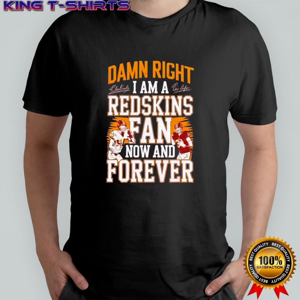 Damn right I am a Washington Redskins fan now and forever signatures shirt