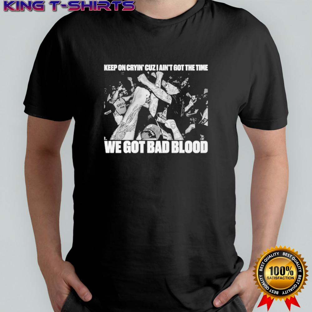 Death Before Dishonor Keep On Crying’ Cuz I Ain’t Got The Time We Got Bad Blood T-shirt