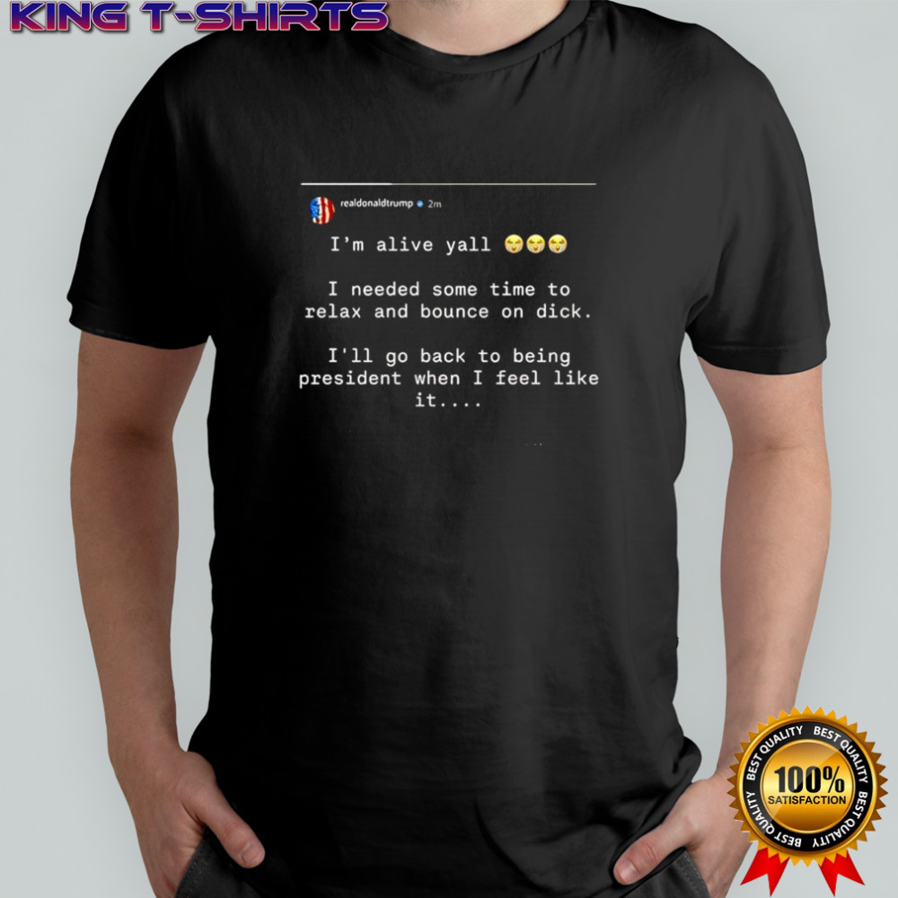 Donald Trump I’m alive yall parody shirt