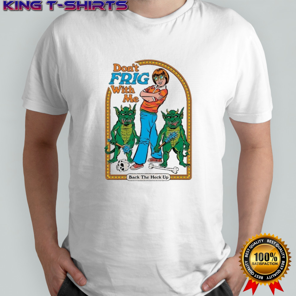 Don’t Frig With Me Back The Heck Up T-shirt