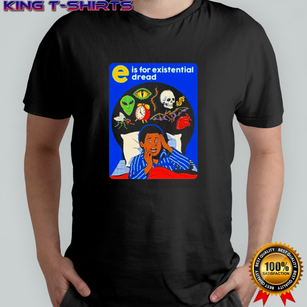 E Is For Existential Dread T-shirt