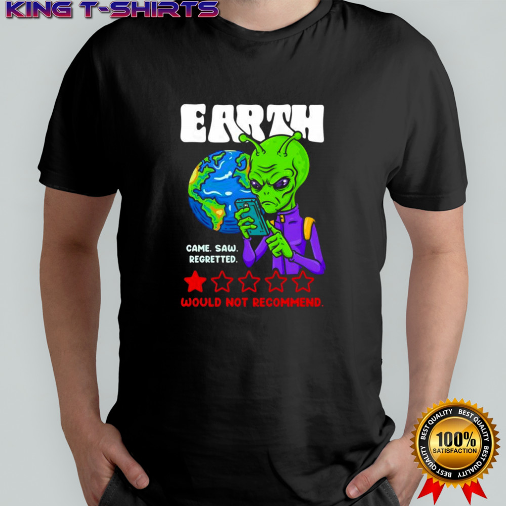 Earth would not recommend came saw regretted shirt