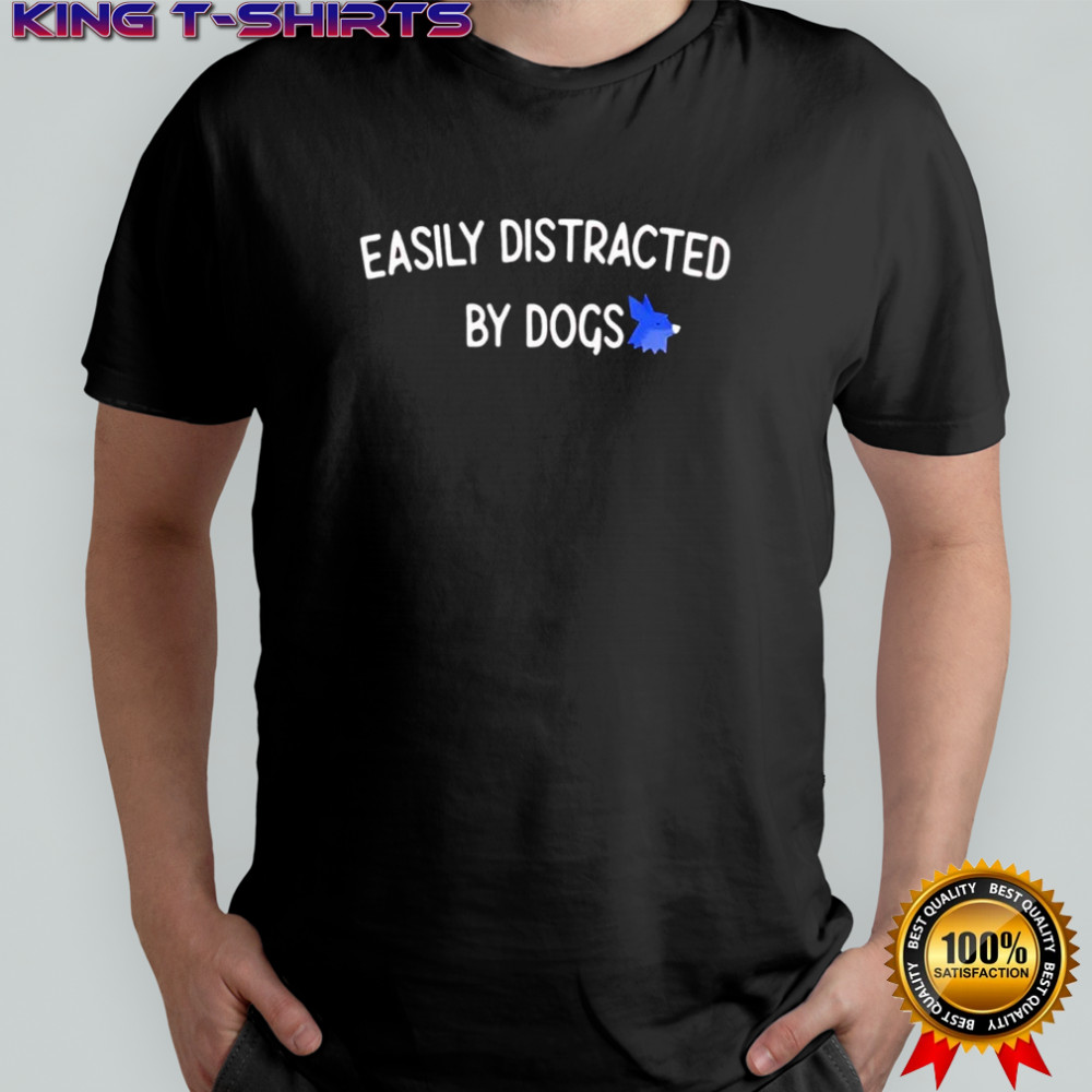Easily distracted by dogs shirt