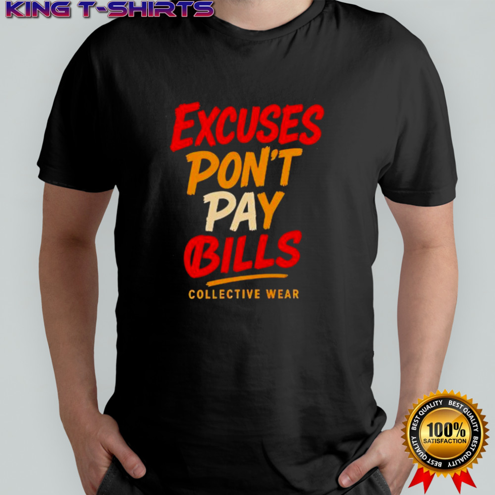 Excuses Don’t Pay Bills collective wear shirt