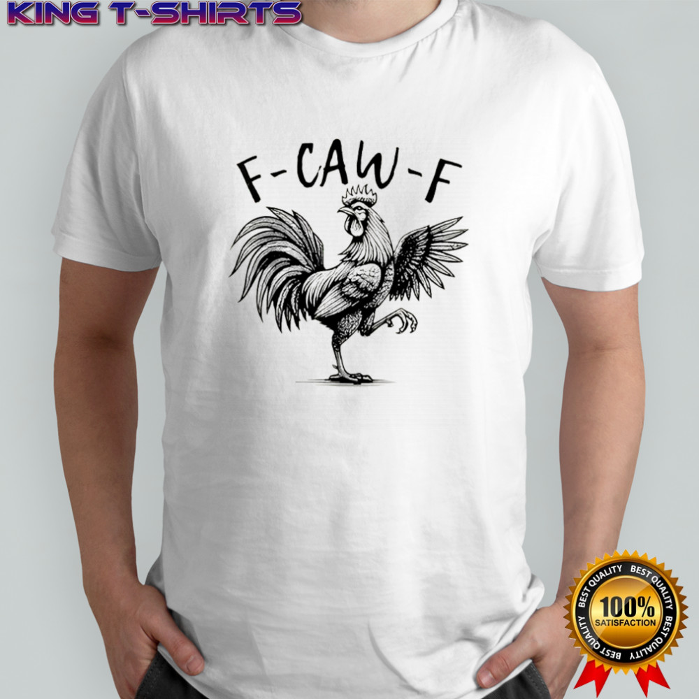 F Caw F Rooster F-Caw-F Funny Chicken Humor shirt