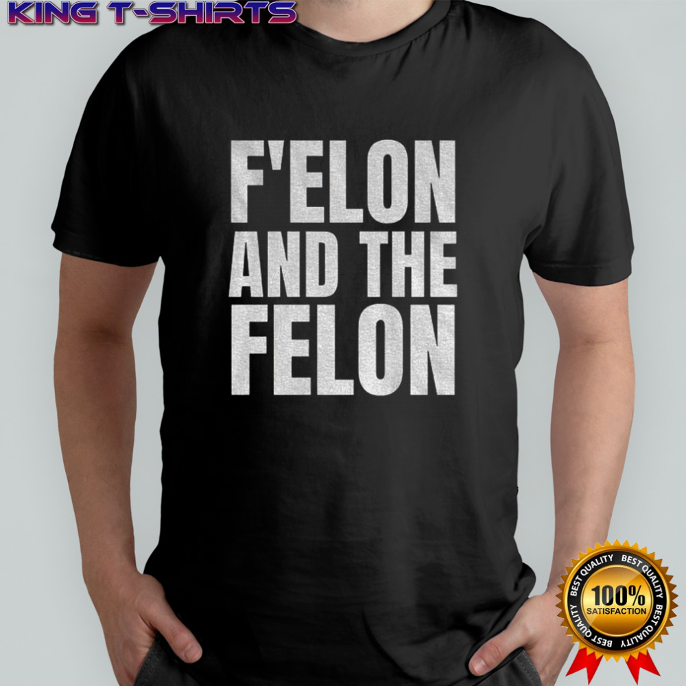 F’Elon And The Felon anti Elon Musk shirt