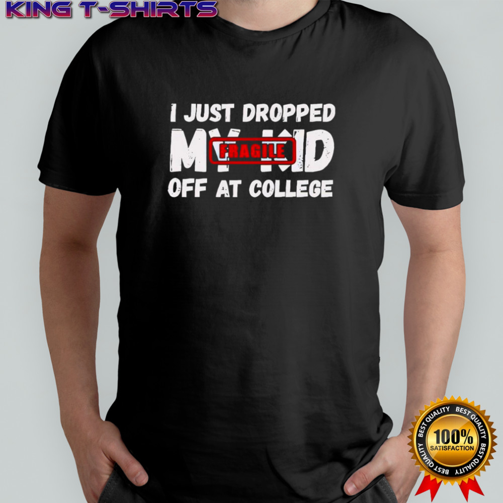Fragile i just dropped my kid off at college funny parent shirt