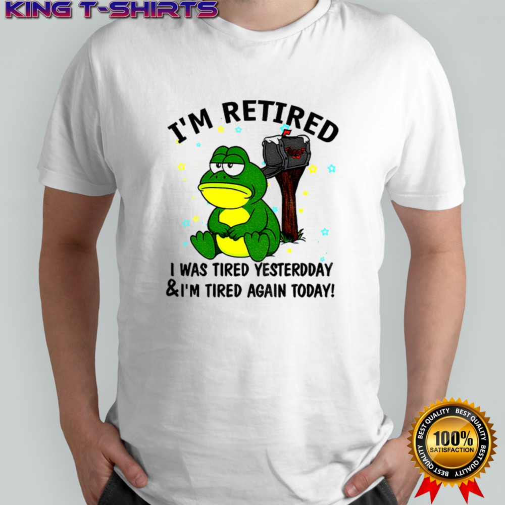 Frog I’m retired I was tired yesterday and I’m tired again today shirt