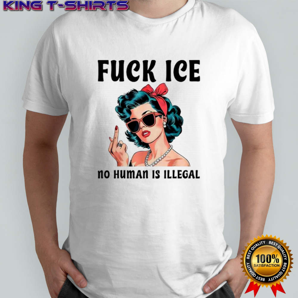 Fuck ICE no human is illegal lady shirt
