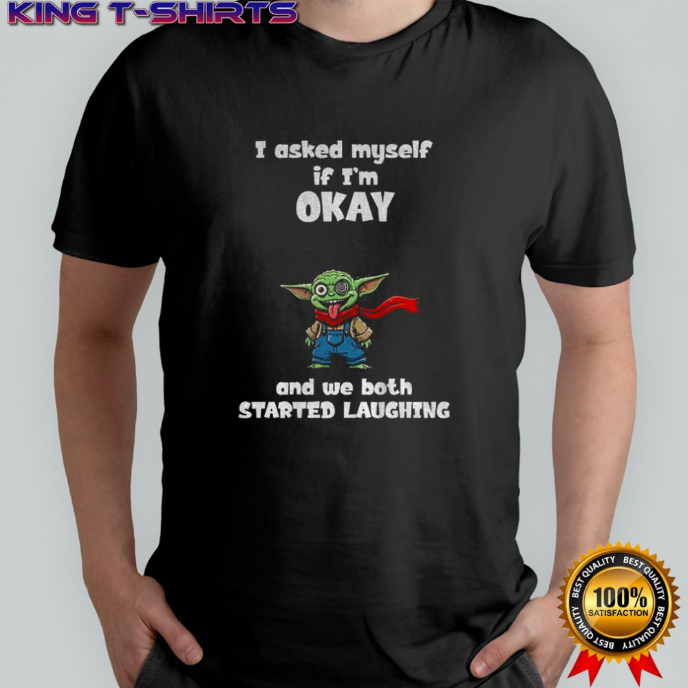 Funny Baby Yoda I asked myself if I’m okay and we both started laughing shirt