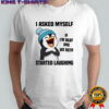 Funny penguin I asked myself if I’m okay and we both started laughing shirt