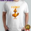 Funny Rooster Meme chicken f-caw-f shirt