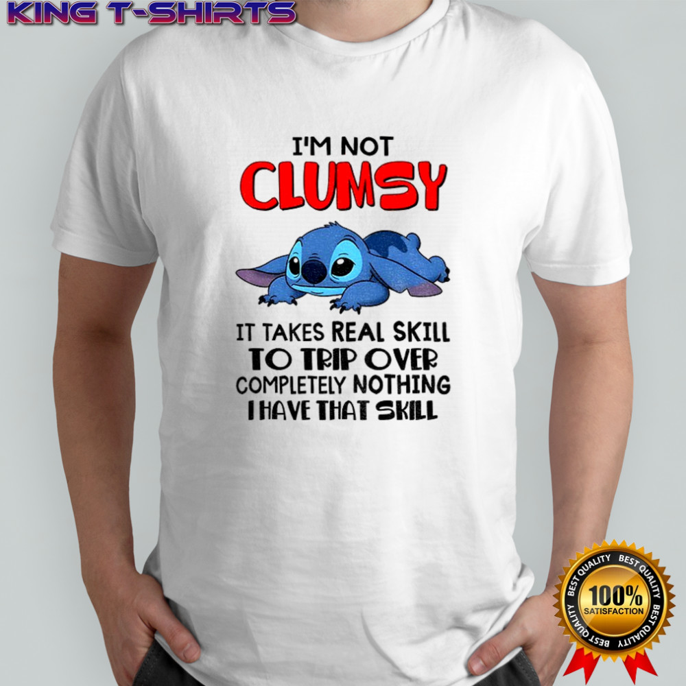 Funny Stitch I’m clumsy it takes real skill to trip over completely nothing I have that skill shirt