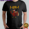Funny thanksgiving turkey F Gob F meme 2025 shirt