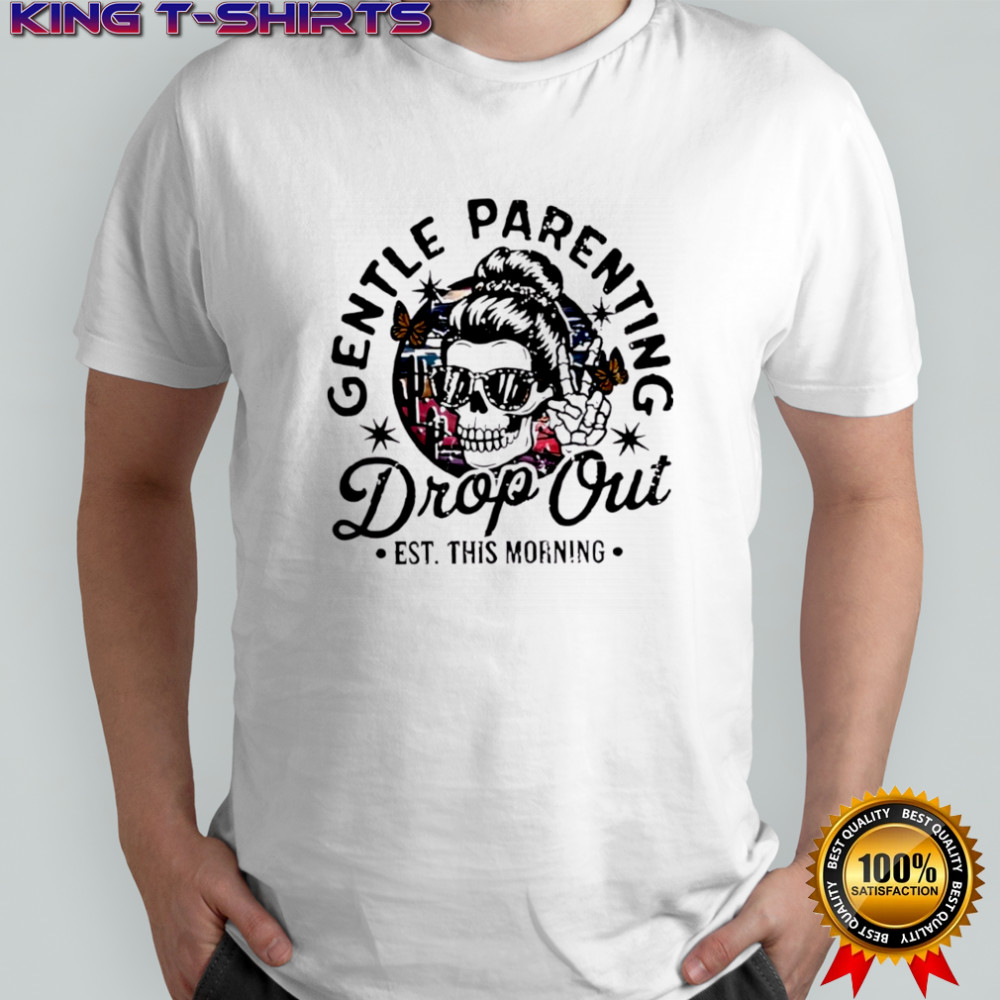 Gentle Parenting Drop Out Funny Mom Life shirt