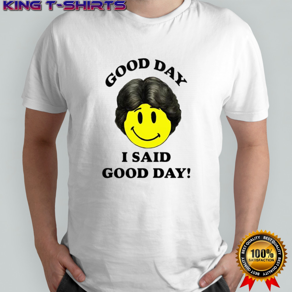 Good day I said good day smile face shirt