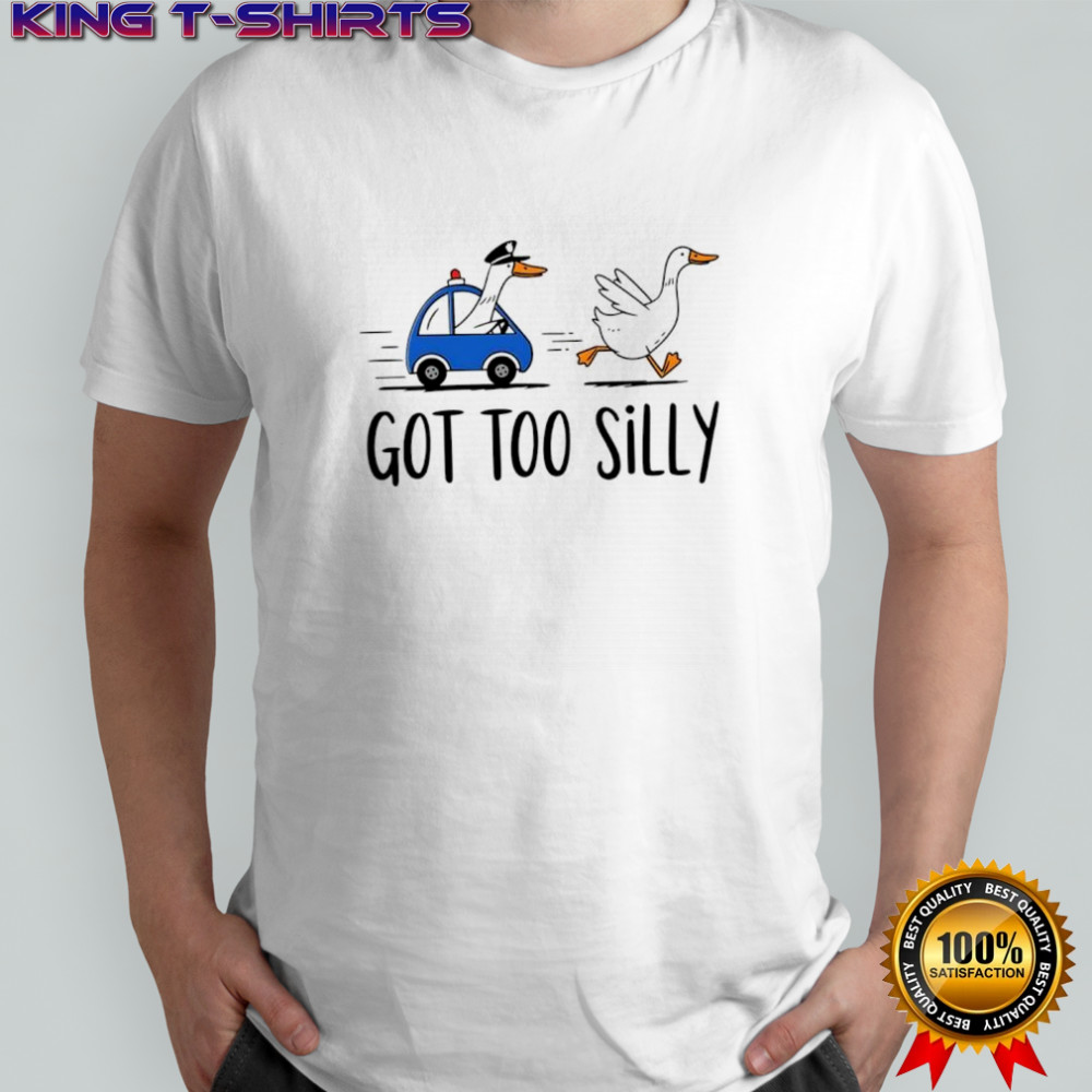 Goose got too silly funny meme shirt