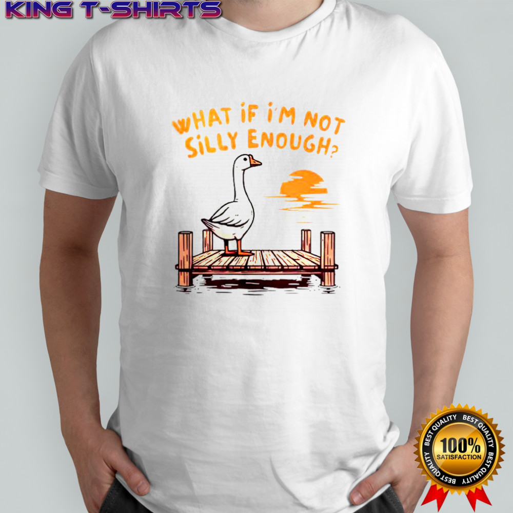 Goose What If I’m Not Silly Enough T-Shirt
