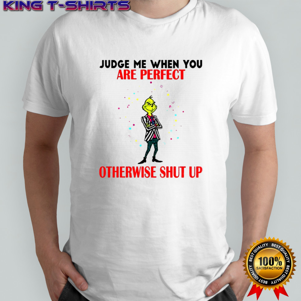 Grinch judge me when you are perfect otherwise shut up Christmas shirt
