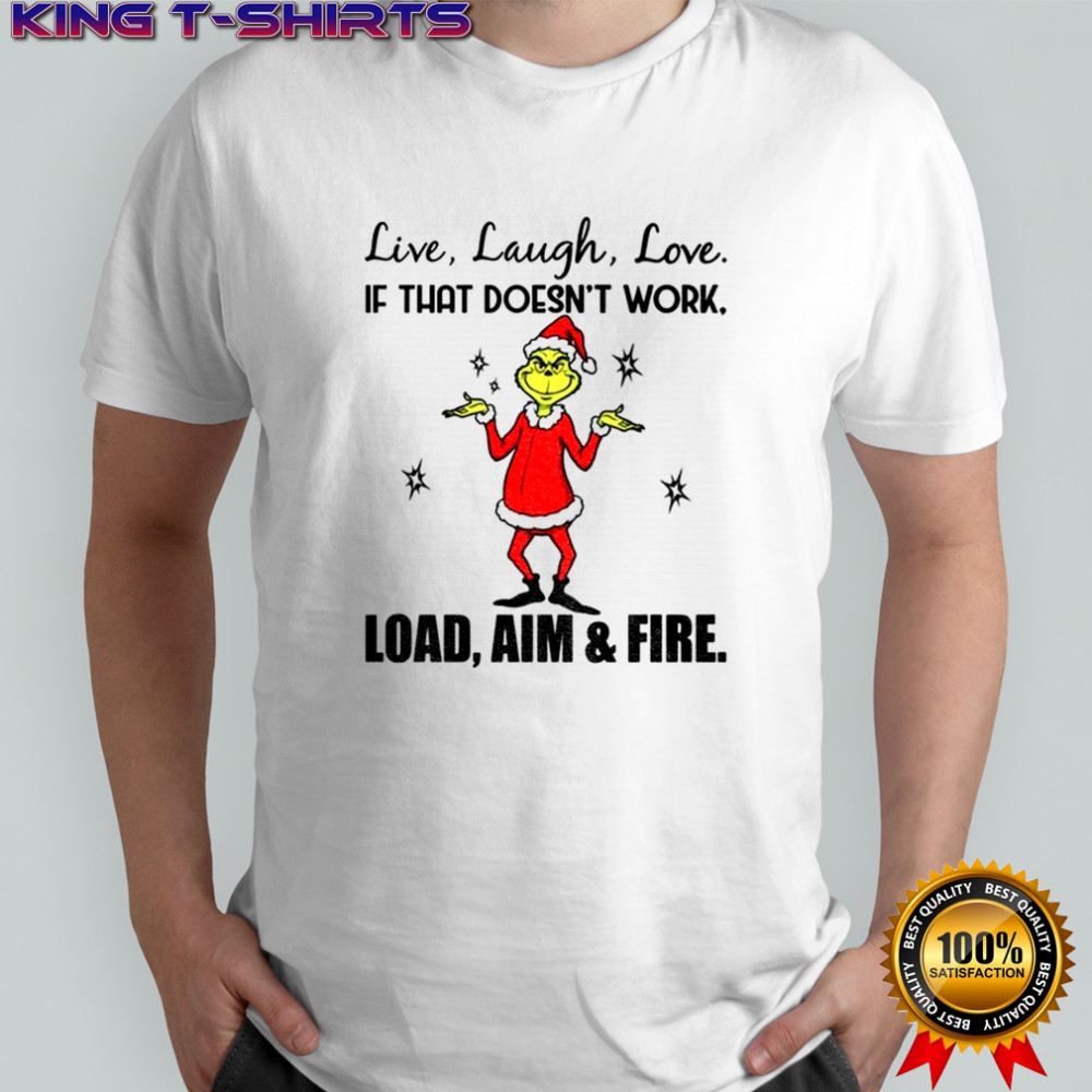 Grinch live laugh love if that doesn’t work load aim and fire Christmas shirt