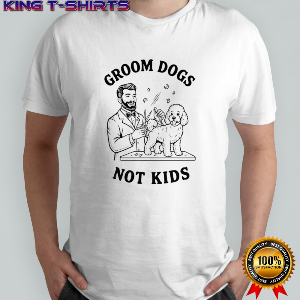 Groom Dogs Not Kids T-shirt