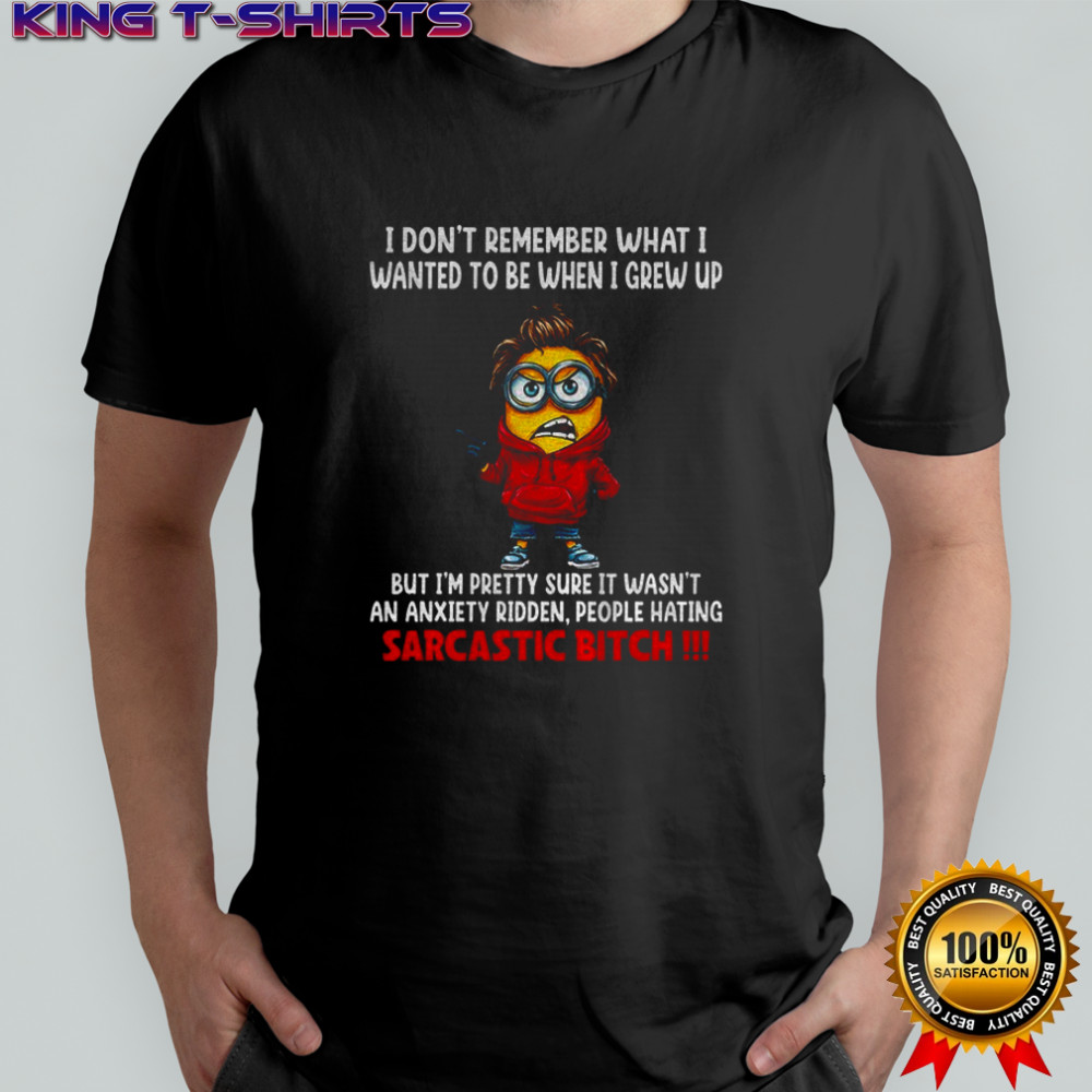 Grumpy Minion I don’t remember what I wanted to be when I grew up but I’m pretty sure it wasn’t an anxiety ridden shirt