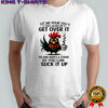 Grumpy Rooster cup cluck off let me pour you a tall glass of get over it oh and here’s a straw shirt