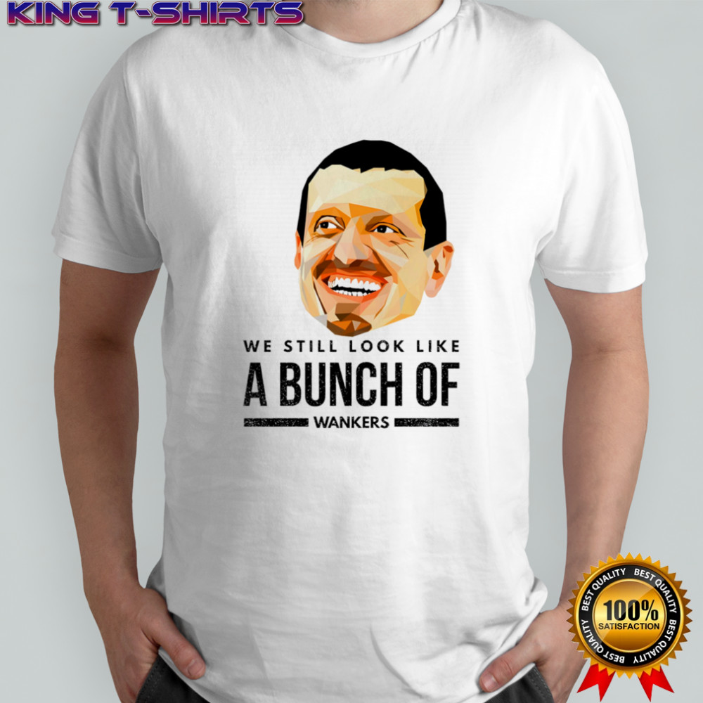 Guenther Steiner we still look like a bunch of Wankers shirt