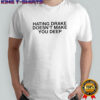 Hating Drake Doesn’t Make You Deep shirt