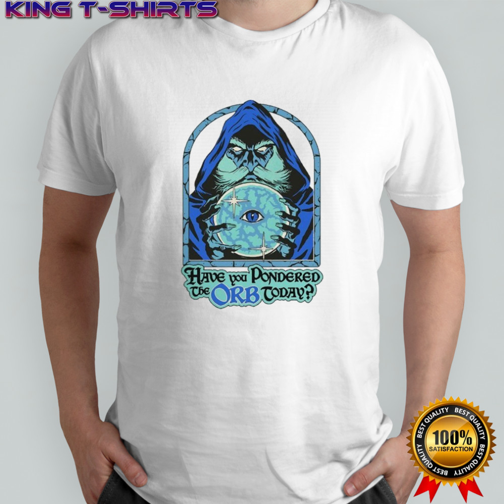 Have You Pondered The Orb Today Wizard Eye T-shirt
