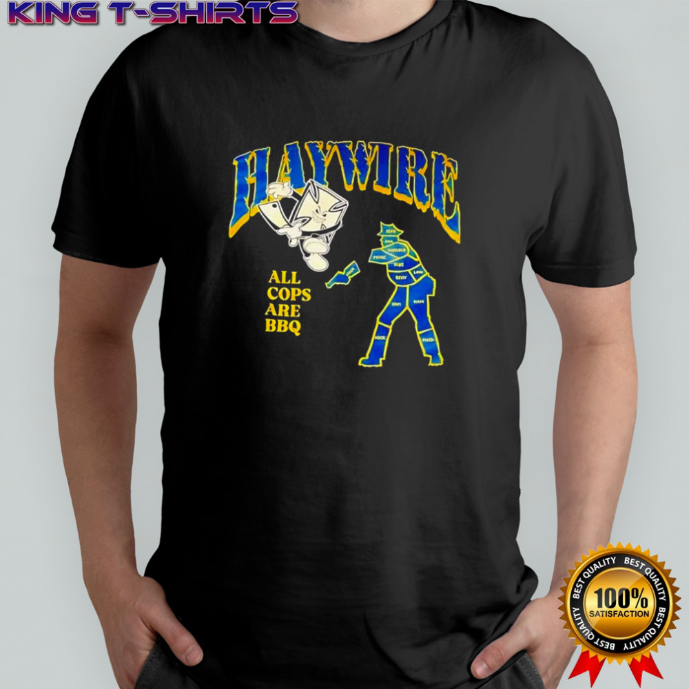 Haywire all cops are BBQ shirt